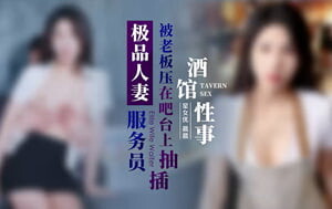 星空傳媒-XK-8163-《酒館性事》被老板壓在吧臺上抽插極品人妻服務員